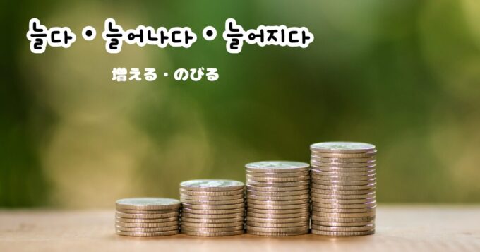 韓国語で「増える・のびる」늘다・늘어나다・늘어지다｜GeojeD